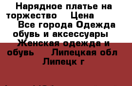 Нарядное платье на торжество. › Цена ­ 10 000 - Все города Одежда, обувь и аксессуары » Женская одежда и обувь   . Липецкая обл.,Липецк г.